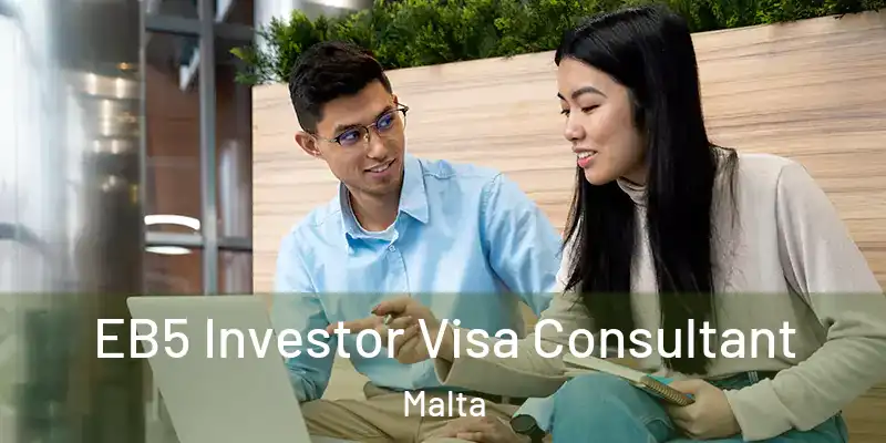  EB5 Investor Visa Consultant Malta